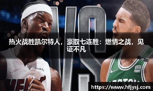 热火战胜凯尔特人，豪取七连胜：燃情之战，见证不凡