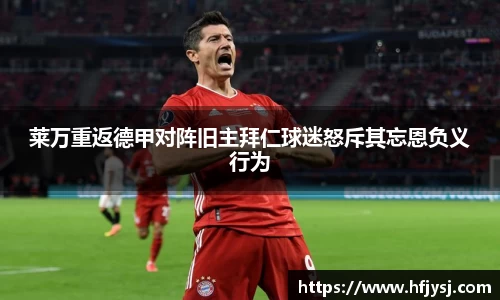 莱万重返德甲对阵旧主拜仁球迷怒斥其忘恩负义行为