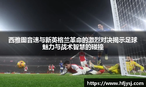西雅图音速与新英格兰革命的激烈对决揭示足球魅力与战术智慧的碰撞