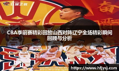 CBA季前赛精彩回放山西对阵辽宁全场精彩瞬间回顾与分析