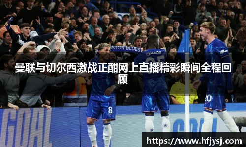 曼联与切尔西激战正酣网上直播精彩瞬间全程回顾