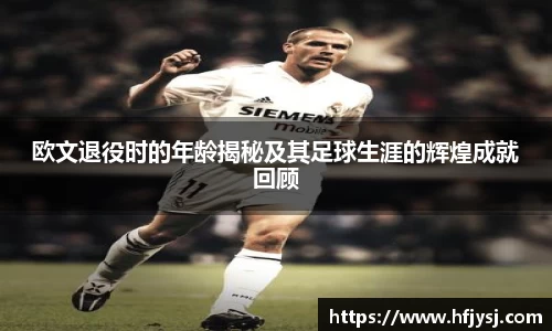 欧文退役时的年龄揭秘及其足球生涯的辉煌成就回顾